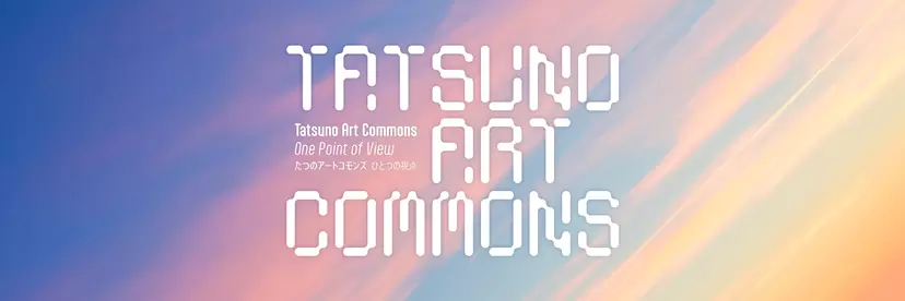TATSUNO ART COMMONS One Point of View