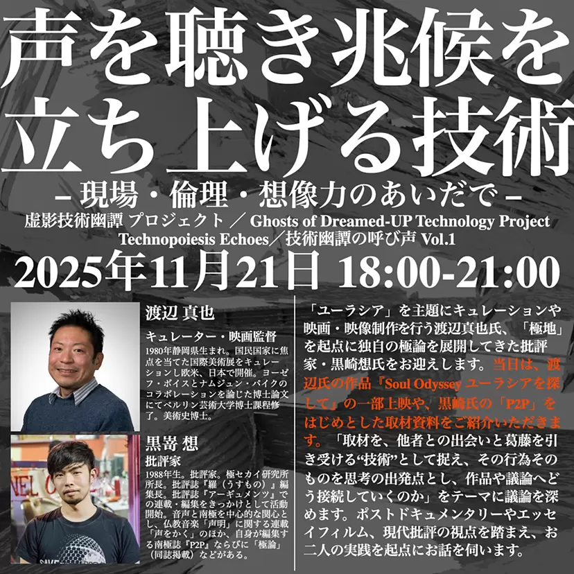 「声を聞き兆候を立ち上げる技術——現場・倫理・想像力のあいだで」2025年11月21日（金） 18:00–21:00 | ＜虚影技術幽譚 プロジェクト ／ Ghosts of Dreamed-UP Technology Project  　Technopoiesis Echoes／技術幽譚の呼び声 Vol.1>