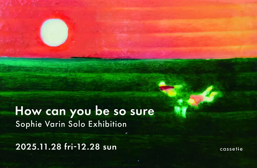 Sophie Varin Solo Exhibition 「How can you be so sure」
