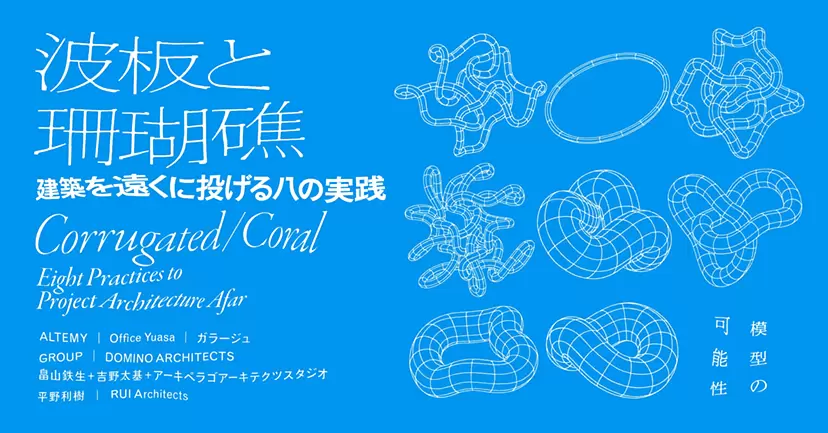 波板と珊瑚礁 ‐ 建築を遠くに投げる八の実践 | ArtSticker