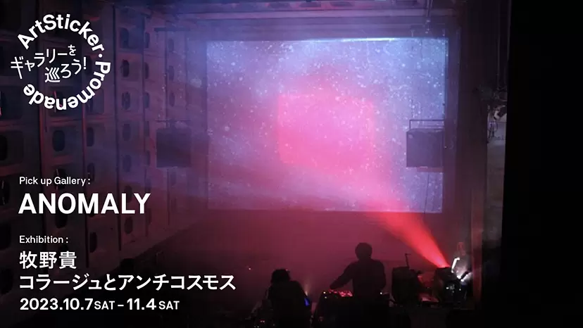 ANOMALY｜牧野貴個展「コラージュとアンチコスモス」- ArtSticker Promenade