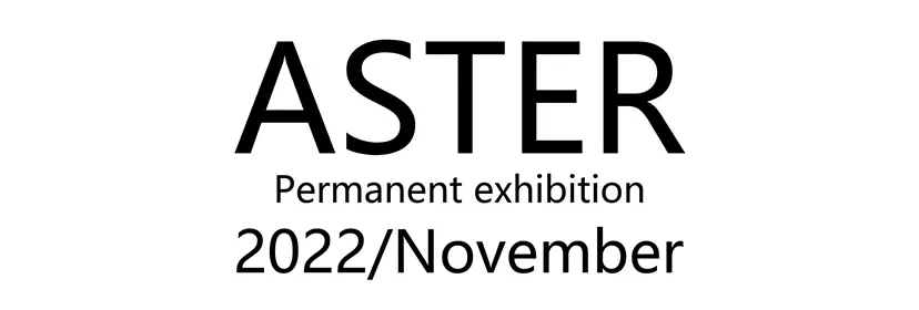 ASTER  Permanent exhibition 2022 / November