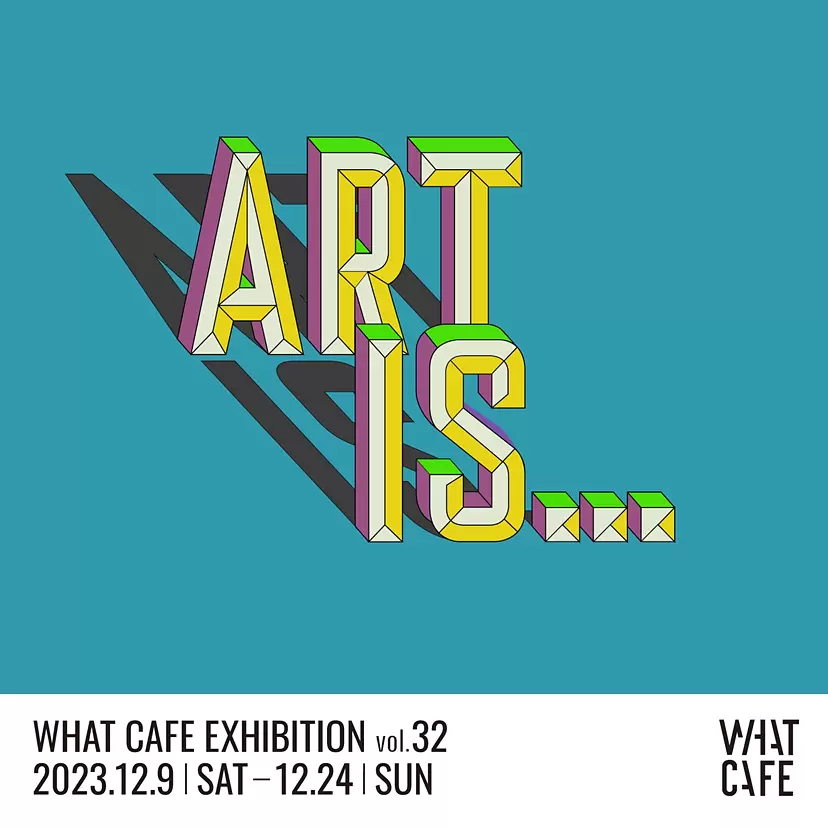WHAT CAFE EXHIBITION vol.32 | ArtSticker