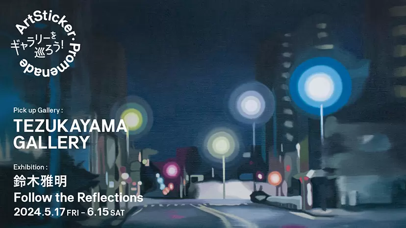 TEZUKAYAMA GALLERY|鈴木雅明「Follow the Reflections」- ArtSticker Promenade