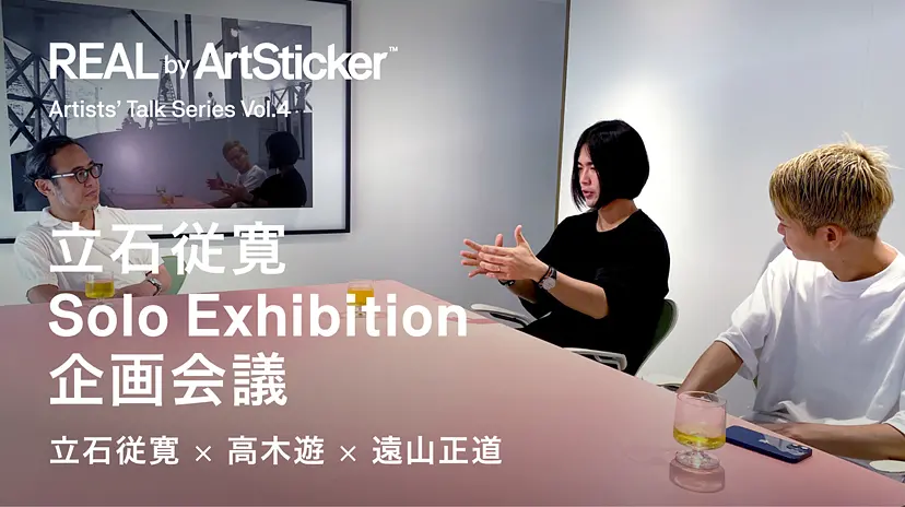REAL by ArtSticker特別インタビュー企画 「Artists' Talk Series Vol.4」