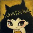 Whatever